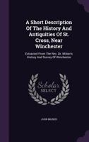 A Short Description Of The History And Antiquities Of St. Cross, Near Winchester 1165880067 Book Cover