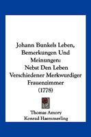 Johann Bunkels Leben, Bemerkungen Und Meinungen: Nebst Den Leben Verschiedener Merkwurdiger Frauenzimmer (1778) 1271053705 Book Cover