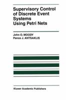 Supervisory Control of Discrete Event Systems Using Petri Nets (The International Series on Discrete Event Dynamic Systems) 0792381998 Book Cover