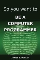 So You Want to Be a Computer Programmer 0615872778 Book Cover