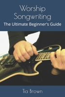 Worship Songwriting: The Ultimate Beginner's Guide 1087099730 Book Cover