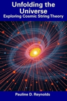 Unfolding the Universe: Exploring Cosmic String Theory B0F315YC6D Book Cover