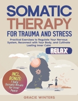 Somatic Therapy for Trauma and Stress: Practical Exercises to Regulate Your Nervous System, Reconnect with Your Body, and Cultivate Lasting Inner Calm B0FL1GMNJ9 Book Cover