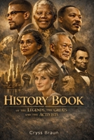 History Book of the Legends, the Greats and the Activists: A Collection of Powerful Biographies of World Leaders and Revolutionaries Who Shaped Modern History B0GRD6WLK6 Book Cover