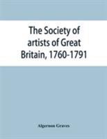 The Society of Artists of Great Britain, 1760-1791; the Free Society of Artists, 1761-1783: A Complete Dictionary of Contributors and Their Work from the Foundation of the Societies to 1791 9353866022 Book Cover