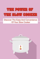 The Power Of The Slow Cooker: Discover The Ease And Convenience Of Your Slow Cooker B09TGJJPJY Book Cover