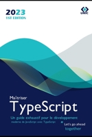 Maîtriser TypeScript: Un guide exhaustif pour le développement moderne de JavaScript avec TypeScript B0BV4N5RGS Book Cover