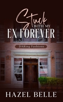 Stuck With My Ex Forever: A Second Chance Clean Romance (DARing Second Chances At Love) B0CV7FG3D7 Book Cover