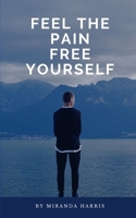 Feel the Pain Free Yourself B0CKZLBYWH Book Cover