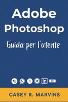 Adobe Photoshop Guida per l'utente: Il tuo compagno completo per sbloccare tutta la potenza di Photoshop con competenze essenziali, effetti creativi e ... di design professionali (Italian Edition) B0FPFMBRRW Book Cover