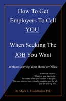 How To Get Employers To Call YOU When Seeking The JOB You Want: Without Leaving Your Home or Office 1662871589 Book Cover