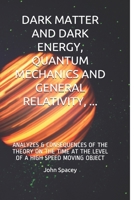 DARK MATTER AND DARK ENERGY, QUANTUM MECHANICS AND GENERAL RELATIVITY, ...: ANALYZES & CONSEQUENCES OF THE THEORY ON THE TIME AT THE LEVEL OF A HIGH SPEED MOVING OBJECT null Book Cover