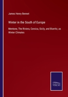 Winter in the South of Europe: Or, Mentone, the Riviera, Corsica, Sicily, and Biarritz, as Winter Climates 135739862X Book Cover