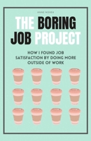 The Boring Job Project: How I found job satisfaction by doing more outside of work 0648961710 Book Cover