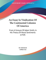An Essay In Vindication Of The Continental Colonies Of America: From A Censure Of Adam Smith, In His Theory Of Moral Sentiments 1275646352 Book Cover