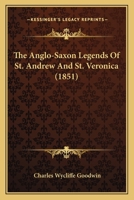 The Anglo-Saxon Legends Of St. Andrew And St. Veronica 1437162592 Book Cover