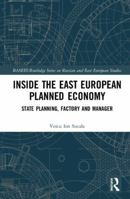 Inside the East European Planned Economy: State Planning, Factory and Manager 0367438569 Book Cover