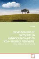 DEVELOPMENT OF OXYGENATED HYDROCARBON-BASED CO2- SOLUBLE POLYMERS: Using CO2 as a Green Solvent 3639108000 Book Cover