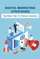 Digital Marketing Strategies: Top-Notch Tips To Attract Customers: Ways How To Attract More Customers To Your Business null Book Cover