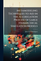 Metamodeling Techniques to Aid in the Aggregation Process of Large Hierarchical Simulation Models 1025119940 Book Cover