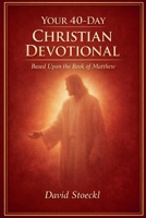 Your 40 Day Christian Devotional - Based Upon the Book of Matthew 1967695180 Book Cover