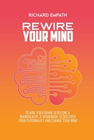 Rewire Your Mind: Rewire Your Brain to Become a Manipulator. A Workbook to Discover Your Personality and Change Your Mind 1802539360 Book Cover
