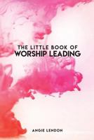 The Little Book of Worship Leading: Everything I wish I knew when I started out 1720819408 Book Cover