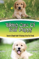 Taking Care Of Your Puppy: Concise & Simple Guide To Raising A Great Fur Friend: Dog Training Kindle Store B09CC64FG5 Book Cover