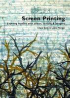 Screen Printing: Layering Textiles with Colour, Texture & Imagery 0955164958 Book Cover