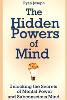 The Hidden Powers of Mind: Unlocking the Secrets of Mental Power and Subconscious Mind 1300658290 Book Cover