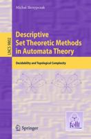 Descriptive Set Theoretic Methods in Automata Theory: Decidability and Topological Complexity 3662529467 Book Cover