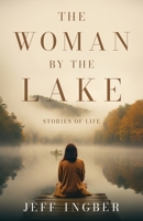 The Woman by the Lake: Stories of Life B0DQ6MD7M4 Book Cover