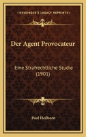Der Agent Provocateur: Eine Strafrechtliche Studie (1901) 1160424985 Book Cover