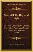 Songs of the Day and Night: Or Three Centuries of Original Hymns for Public and Private Praise and Reading; The Life-Story of Jesus Christ; A Cantata with Other Sacred Poems (Classic Reprint) 3744781933 Book Cover