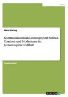 Kommunikation im Leistungssport Fußball. Coachen und Moderieren im Juniorenspitzenfußball 3668142262 Book Cover