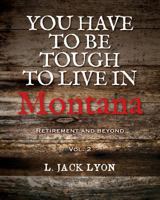 You have to be tough to live in Montana: Retirement and Beyond 1519352425 Book Cover