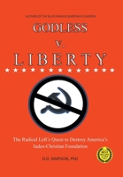 GODLESS v. LIBERTY: The Radical Left's Quest to Destroy America's Judeo-Christian Foundation 1638810885 Book Cover