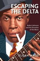 Escaping the Delta: Robert Johnson and the Invention of the Blues