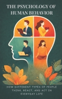 The Psychology of Human Behavior: How Different Types of People Think, React, and Act in Everyday Life B0GLFHHSVV Book Cover