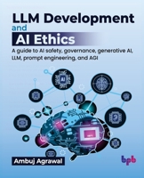 LLM Development and AI Ethics: A guide to AI safety, generative AI, LLM, prompt engineering, and AGI (English Edition) 9365894778 Book Cover