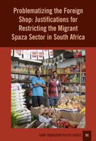 Problematizing the Foreign Shop: Justifications for Restricting the Migrant Spaza Sector in South Africa (80) 1920596437 Book Cover