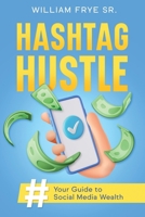 Hashtag Hustle: Your Guide to Social Media Wealth 1456645986 Book Cover