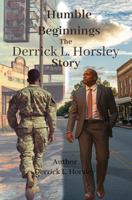 Humble Beginnings the Derrick L. Horsley True Story B0FR3DQDR8 Book Cover