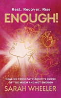 Enough! Healing from Patriarchy's Curse of Too Much and Not Enough 1916529011 Book Cover