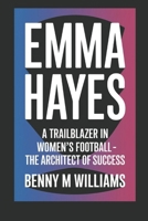 Emma Hayes: A Trailblazer in Women’s Football- The Architect of Success B0DQDFVTTC Book Cover