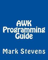 AWK Programming Guide: A Practical Manual For Hands-On Learning of Awk and Unix Shell Scripting 1492724459 Book Cover