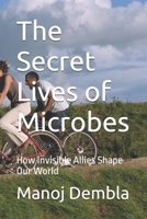 The Secret Lives of Microbes: How Invisible Allies Shape Our World B0F9VNT15W Book Cover