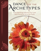 Dance of the Archetypes: How Astrology Informs Our Lives and Connects Us to the Earth B0GJK4RHFS Book Cover