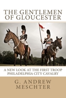 The Gentlemen of Gloucester: A New Look at the First Troop Philadelphia City Cavalry 0997064412 Book Cover