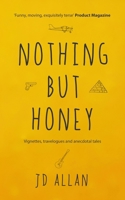 Nothing but Honey: Vignettes, travelogues and anecdotal tales 1068575603 Book Cover